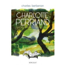 Charles Berberian - Charlotte Perriand - Eine französische Architektin in Japan 1940-1942