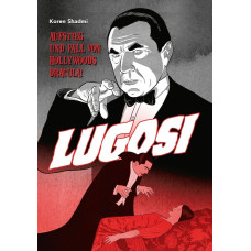 Koren Shadmi - Lugosi - Aufstieg und Fall von Hollywoods Dracula