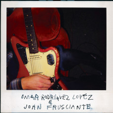 Omar Rodriguez Lopez and John Frusciante - Omar Rodriguez Lopez and John Frusciante