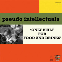 Pseudo Intellectuals - Only Built for Food and Drinks